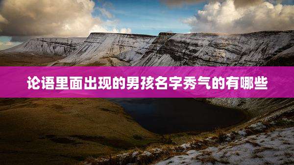 论语里面出现的男孩名字秀气的有哪些