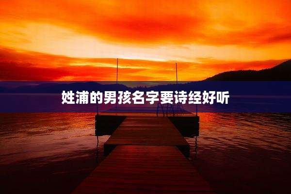 姓浦的男孩名字要诗经好听