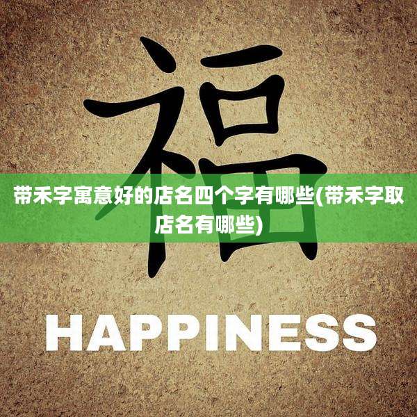带禾字寓意好的店名四个字有哪些(带禾字取店名有哪些)
