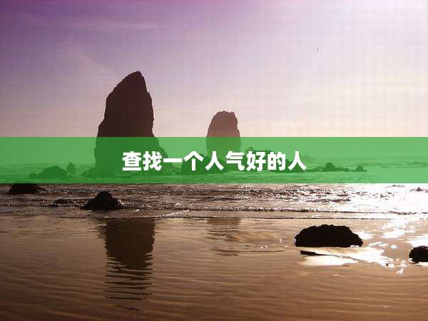 查找一个人气好的人