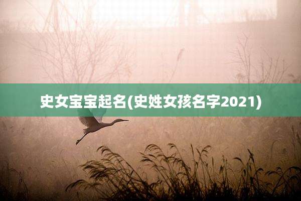 史女宝宝起名(史姓女孩名字2021)