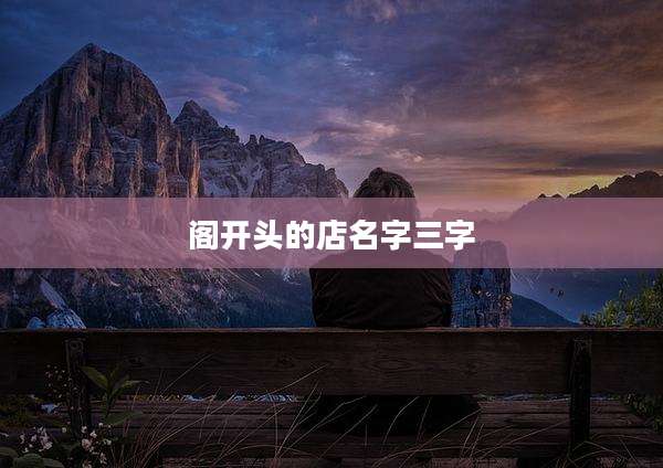 阁开头的店名字三字
