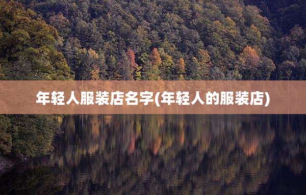 年轻人服装店名字(年轻人的服装店)