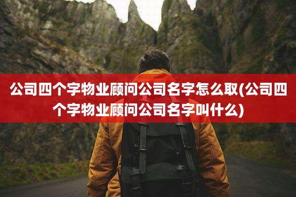 公司四个字物业顾问公司名字怎么取(公司四个字物业顾问公司名字叫什么)