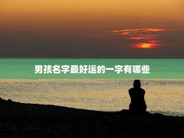 男孩名字最好运的一字有哪些