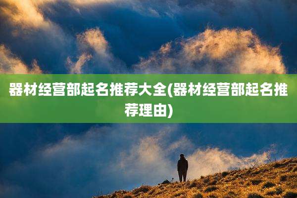 器材经营部起名推荐大全(器材经营部起名推荐理由)