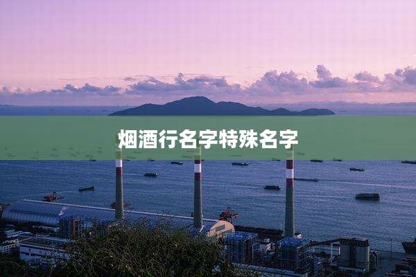 烟酒行名字特殊名字