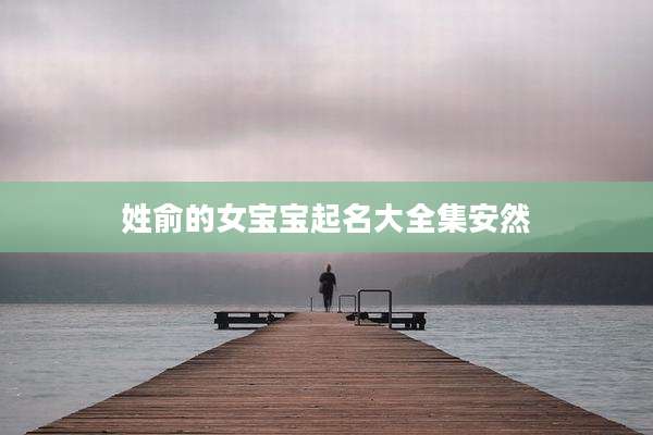 姓俞的女宝宝起名大全集安然
