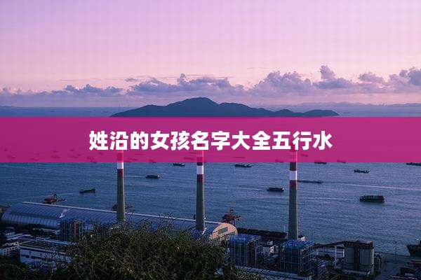 姓沿的女孩名字大全五行水