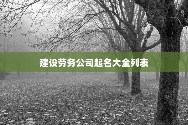 建设劳务公司起名大全列表
