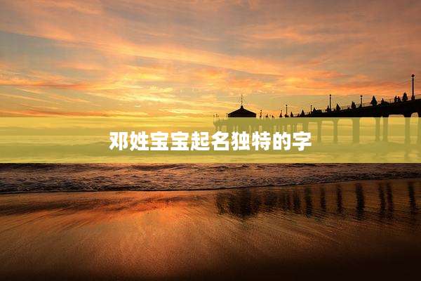 邓姓宝宝起名独特的字
