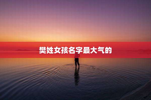 樊姓女孩名字最大气的