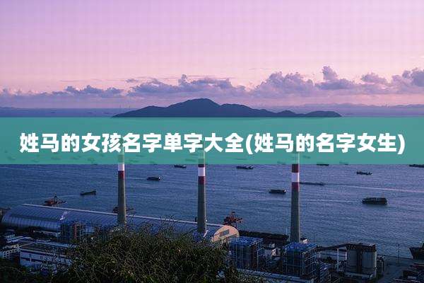 姓马的女孩名字单字大全(姓马的名字女生)