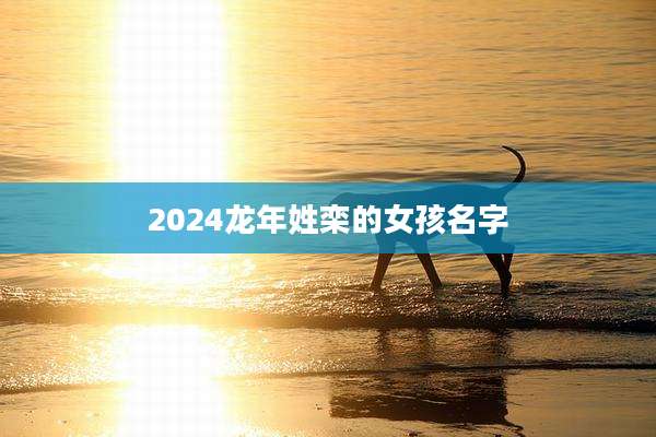 2024龙年姓栾的女孩名字
