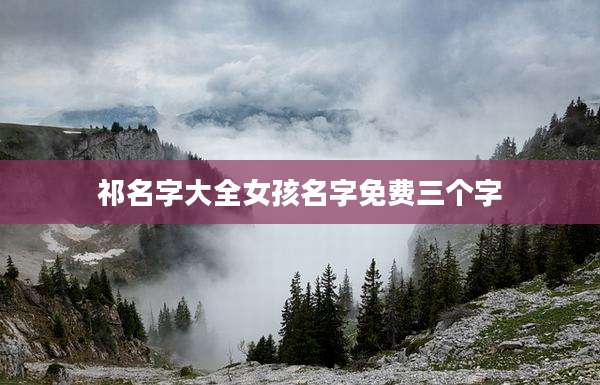 祁名字大全女孩名字免费三个字