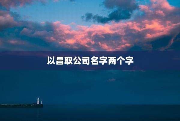 以昌取公司名字两个字