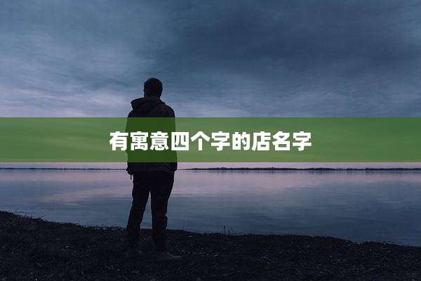有寓意四个字的店名字