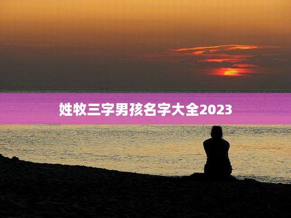 姓牧三字男孩名字大全2023