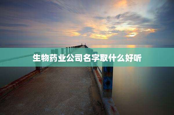 生物药业公司名字取什么好听