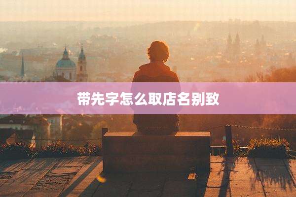 带先字怎么取店名别致
