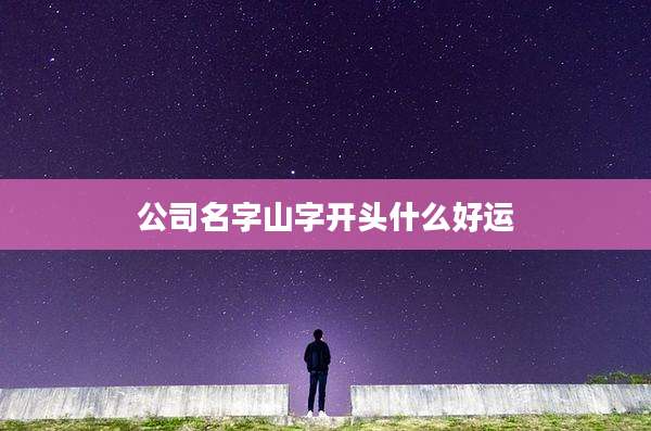 公司名字山字开头什么好运