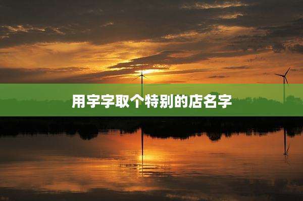用宇字取个特别的店名字