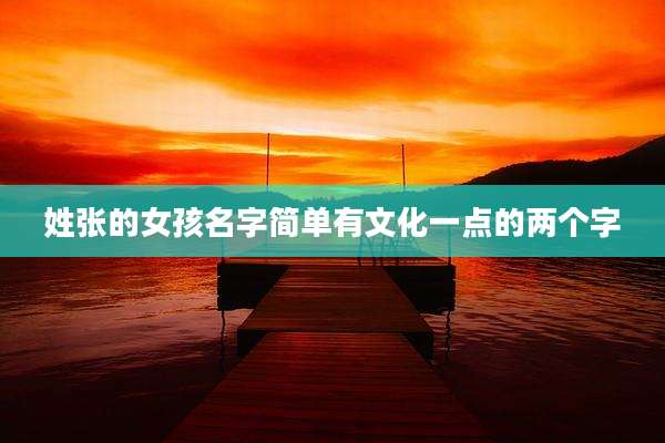 姓张的女孩名字简单有文化一点的两个字