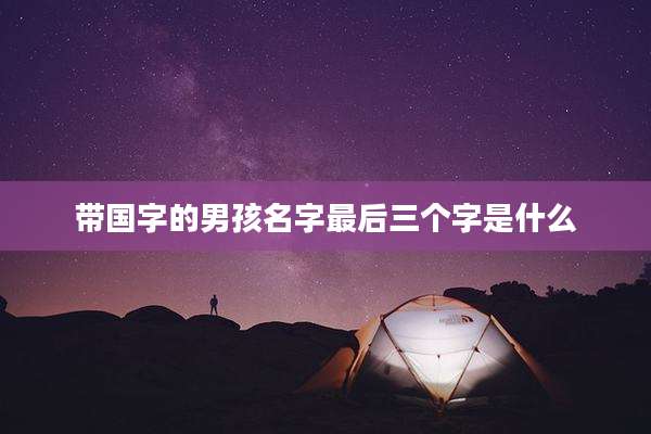 带国字的男孩名字最后三个字是什么