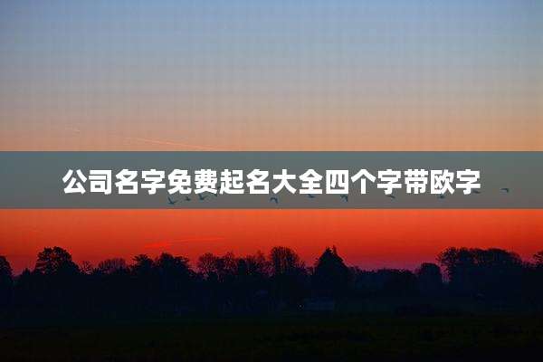 公司名字免费起名大全四个字带欧字