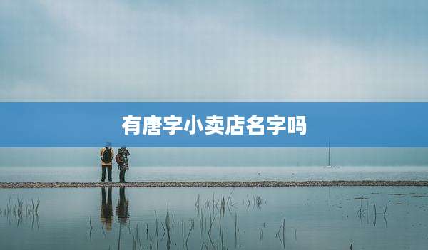 有唐字小卖店名字吗