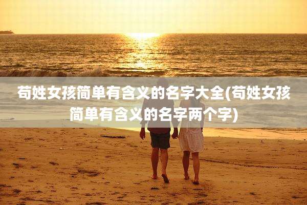 苟姓女孩简单有含义的名字大全(苟姓女孩简单有含义的名字两个字)