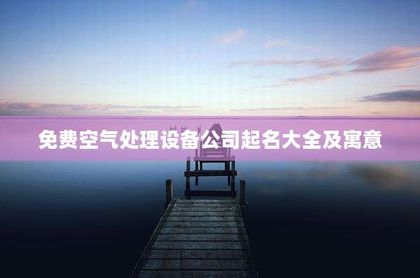 免费空气处理设备公司起名大全及寓意