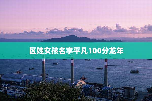 区姓女孩名字平凡100分龙年