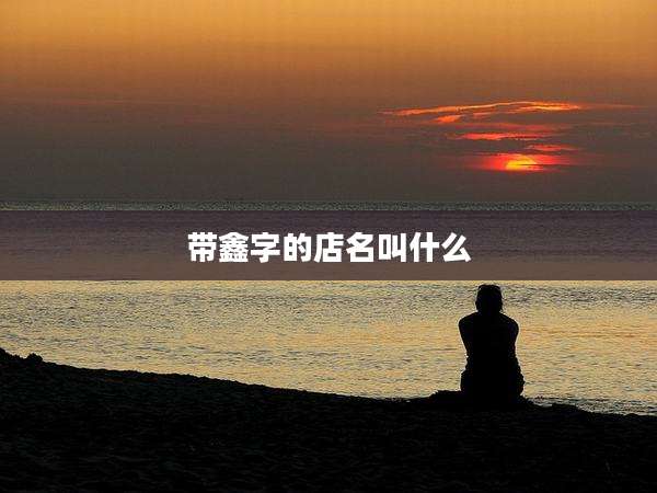 带鑫字的店名叫什么