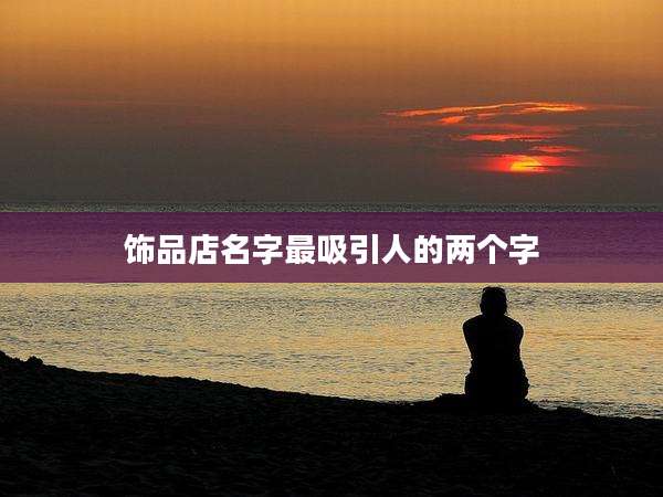 饰品店名字最吸引人的两个字