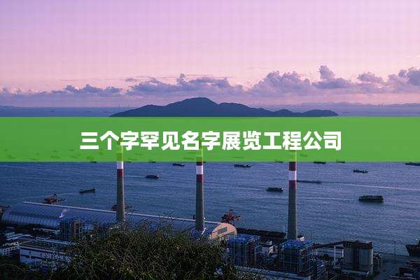 三个字罕见名字展览工程公司