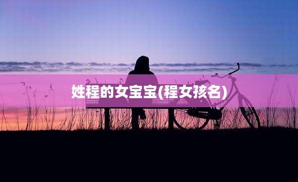 姓程的女宝宝(程女孩名)