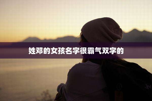 姓邓的女孩名字很霸气双字的