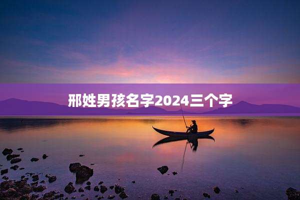 邢姓男孩名字2024三个字