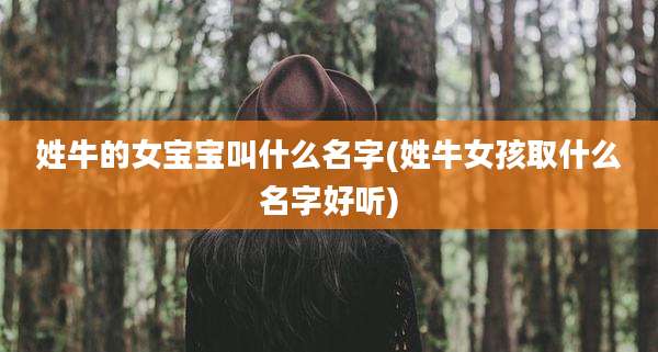 姓牛的女宝宝叫什么名字(姓牛女孩取什么名字好听)
