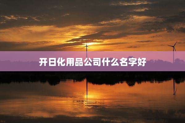 开日化用品公司什么名字好
