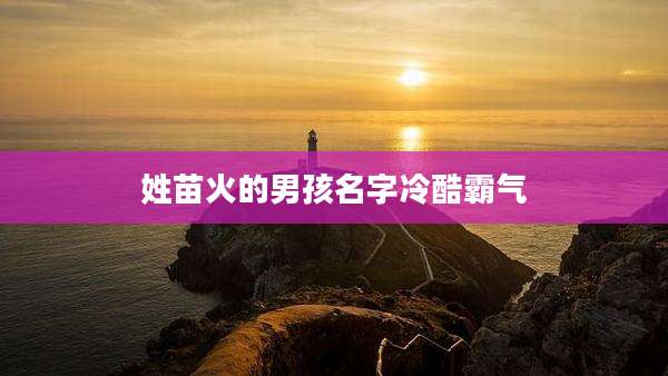 姓苗火的男孩名字冷酷霸气