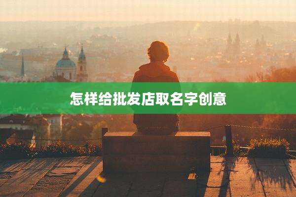 怎样给批发店取名字创意