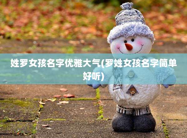 姓罗女孩名字优雅大气(罗姓女孩名字简单好听)