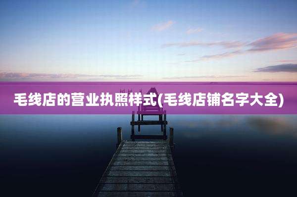 毛线店的营业执照样式(毛线店铺名字大全)