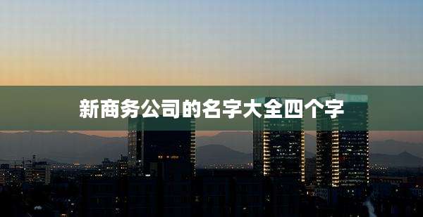 新商务公司的名字大全四个字