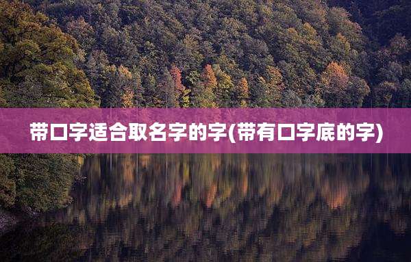 带口字适合取名字的字(带有口字底的字)