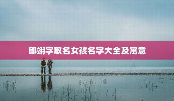 郎翊字取名女孩名字大全及寓意