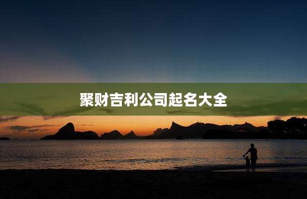 聚财吉利公司起名大全
