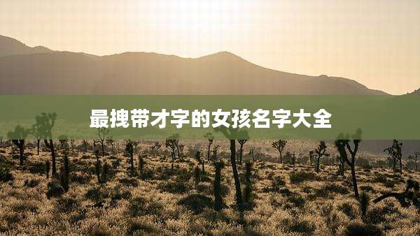 最拽带才字的女孩名字大全